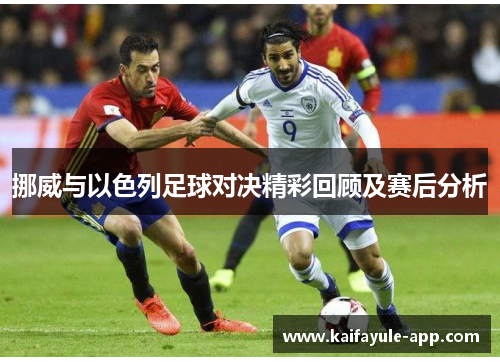 挪威与以色列足球对决精彩回顾及赛后分析